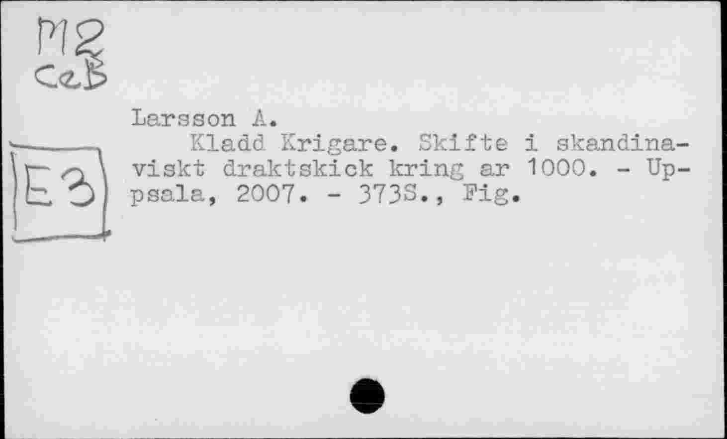 ﻿ЕЪ
Larsson А.
Kladd Krigare. Skifte і skandina viskt draktskick kring ar 1000. - Up psala, 2007. - 373S., Fig.